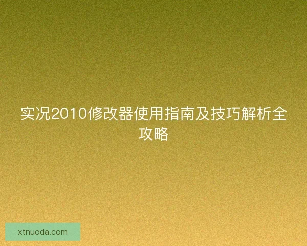 实况2010修改器使用指南及技巧解析全攻略 实况2010修改器使用指南及技巧解析全攻略